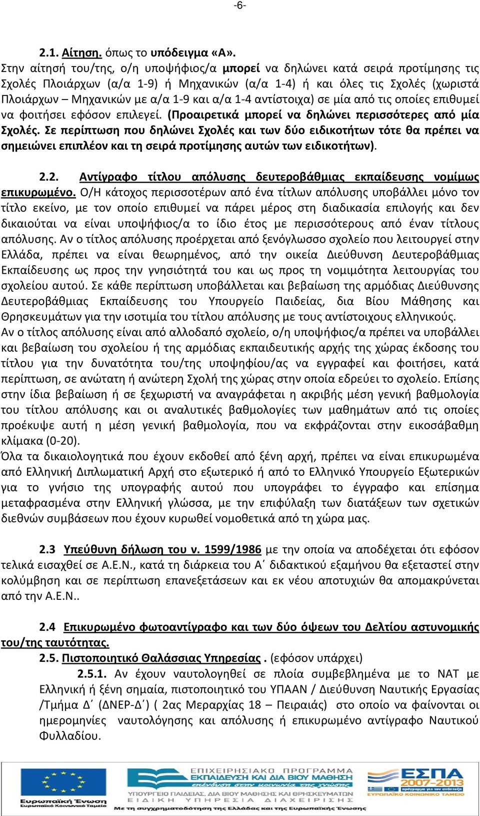 αντίστοιχα) σε μία από τις οποίες επιθυμεί να φοιτήσει εφόσον επιλεγεί. (Προαιρετικά μπορεί να δηλώνει περισσότερες από μία Σχολές.