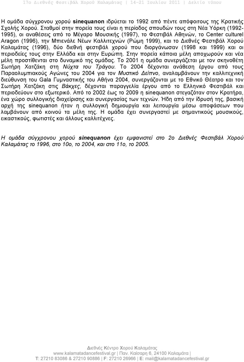 Καλλιτεχνών (Ρώμη 1999), και το Διεθνές Φεστιβάλ Χορού Καλαμάτας (1996), δύο διεθνή φεστιβάλ χορού που διοργάνωσαν (1998 και 1999) και οι περιοδείες τους στην Ελλάδα και στην Ευρώπη.