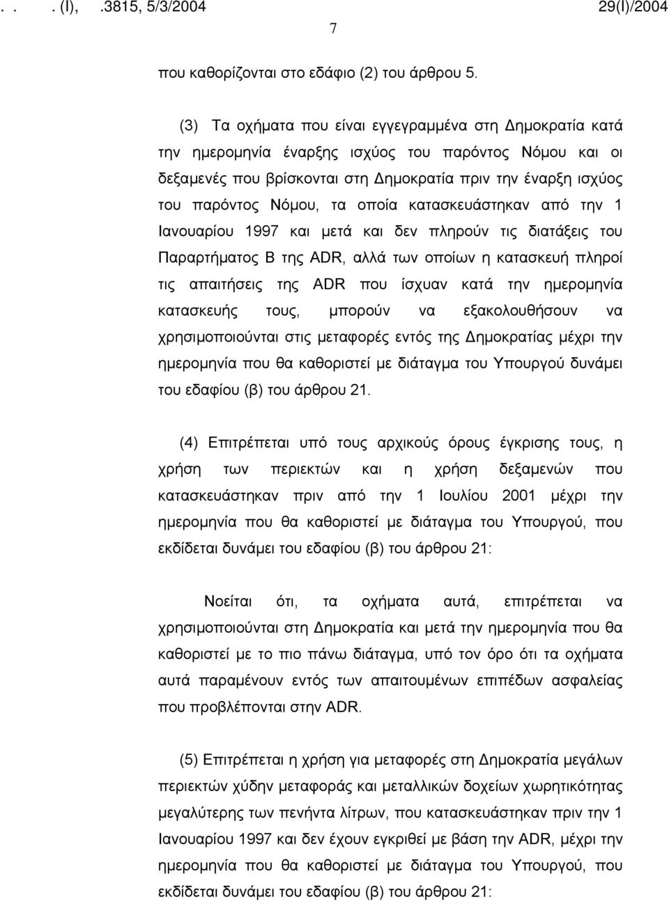 οποία κατασκευάστηκαν από την 1 Ιανουαρίου 1997 και μετά και δεν πληρούν τις διατάξεις του Παραρτήματος Β της ADR, αλλά των οποίων η κατασκευή πληροί τις απαιτήσεις της ADR που ίσχυαν κατά την