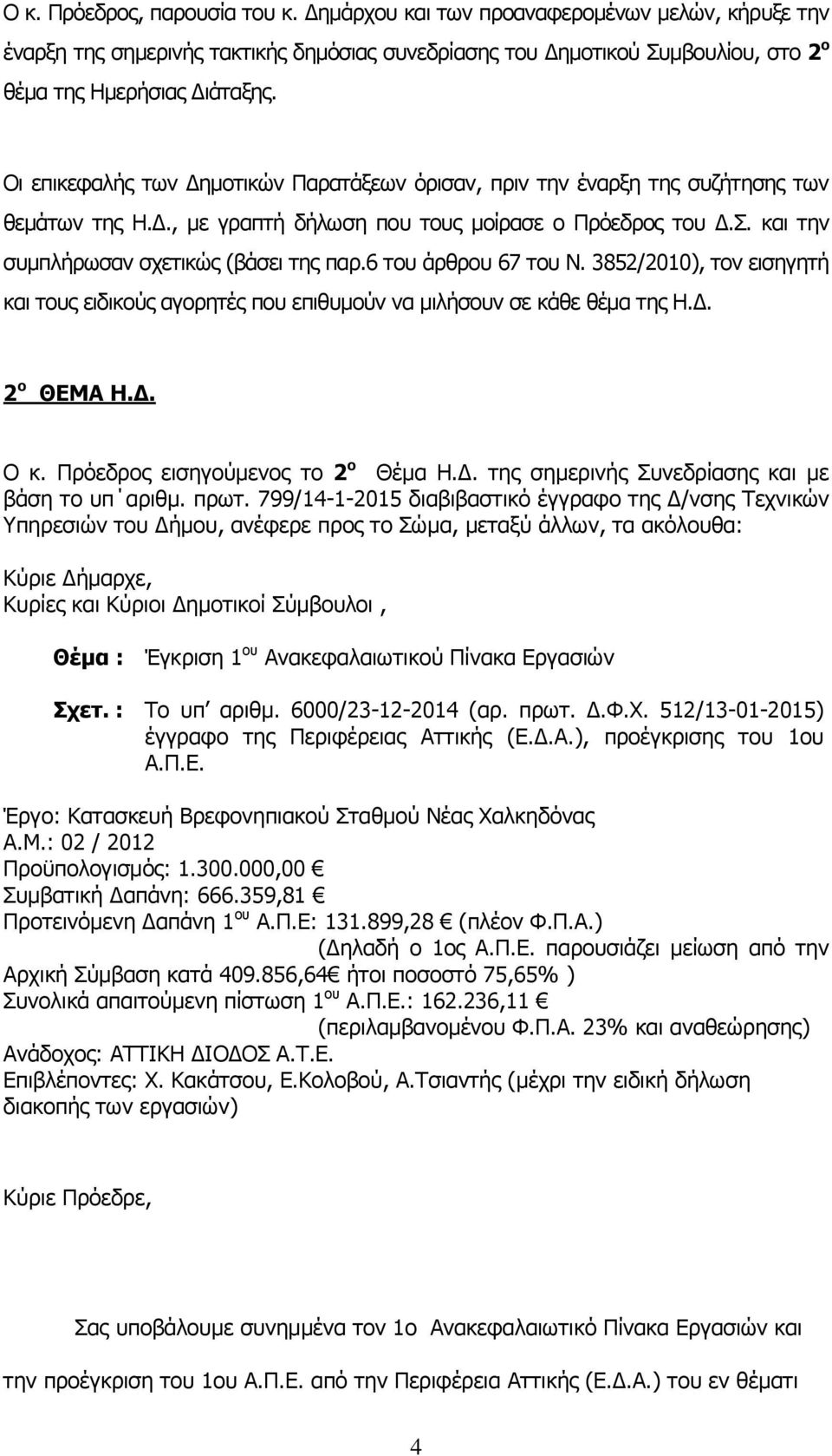 6 του άρθρου 67 του Ν. 3852/2010), τον εισηγητή και τους ειδικούς αγορητές που επιθυμούν να μιλήσουν σε κάθε θέμα της Η.Δ. 2 ο ΘΕΜΑ Η.Δ. Ο κ. Πρόεδρος εισηγούμενος το 2 ο Θέμα Η.Δ. της σημερινής Συνεδρίασης και με βάση το υπ αριθμ.