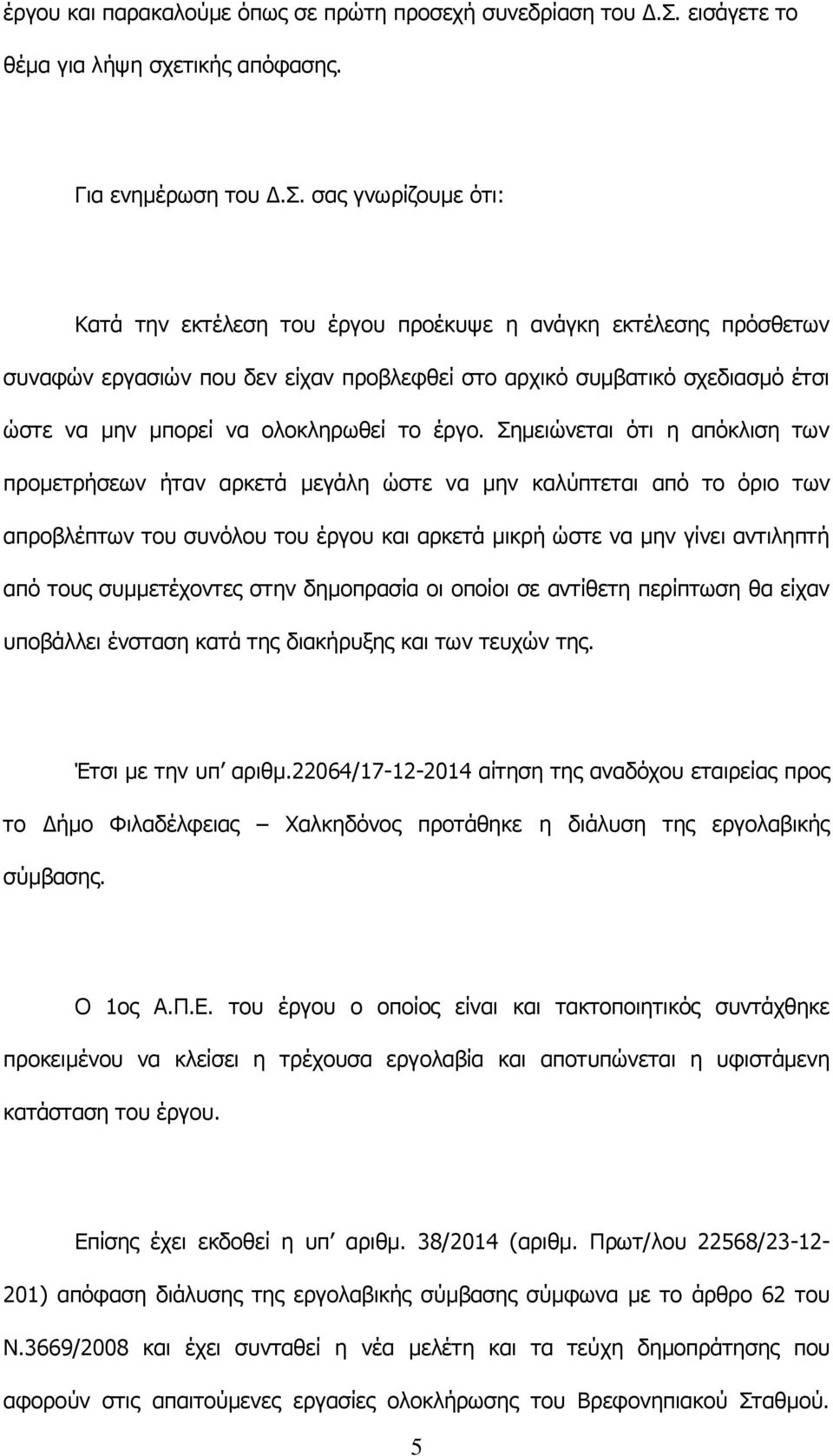 σας γνωρίζουμε ότι: Κατά την εκτέλεση του έργου προέκυψε η ανάγκη εκτέλεσης πρόσθετων συναφών εργασιών που δεν είχαν προβλεφθεί στο αρχικό συμβατικό σχεδιασμό έτσι ώστε να μην μπορεί να ολοκληρωθεί