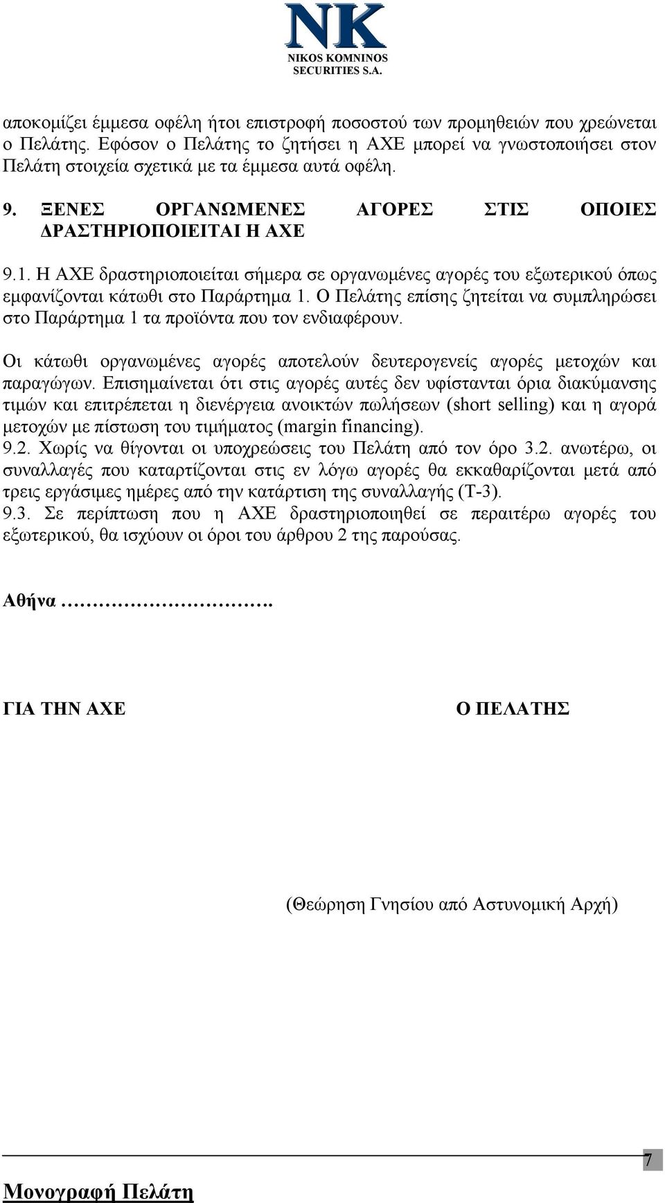 Ο Πελάτης επίσης ζητείται να συμπληρώσει στο Παράρτημα 1 τα προϊόντα που τον ενδιαφέρουν. Οι κάτωθι οργανωμένες αγορές αποτελούν δευτερογενείς αγορές μετοχών και παραγώγων.