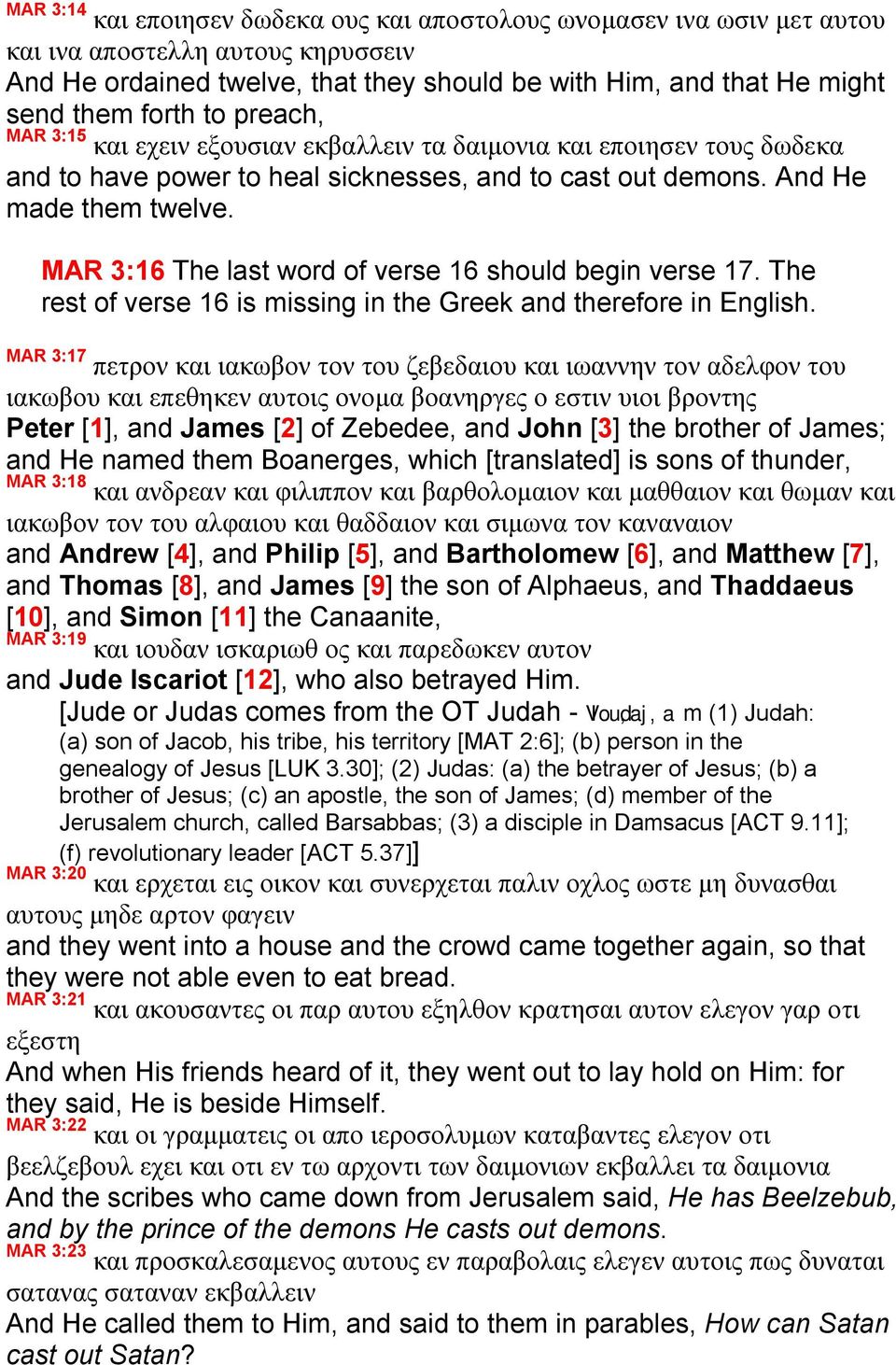 MAR 3:16 The last word of verse 16 should begin verse 17. The rest of verse 16 is missing in the Greek and therefore in English.