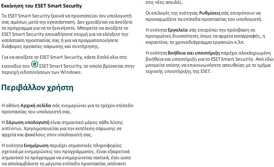 Για να ανοίξετε το ESET Smart Security, κάντε διπλό κλικ στο εικονίδιο του ESET Smart Security, το οποίο βρίσκεται στην περιοχή ειδοποιήσεων των Windows.