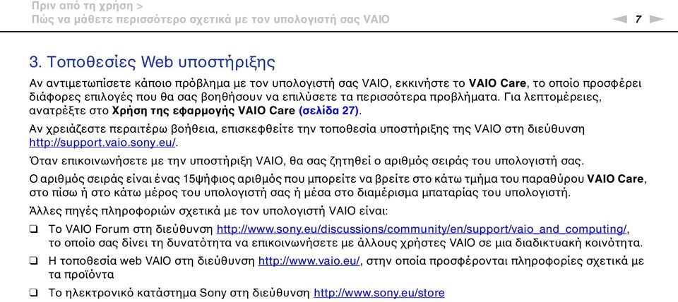 προβλήματα. Για λεπτομέρειες, ανατρέξτε στο Χρήση της εφαρμογής VAIO Care (σελίδα 27). Αν χρειάζεστε περαιτέρω βοήθεια, επισκεφθείτε την τοποθεσία υποστήριξης της VAIO στη διεύθυνση http://support.