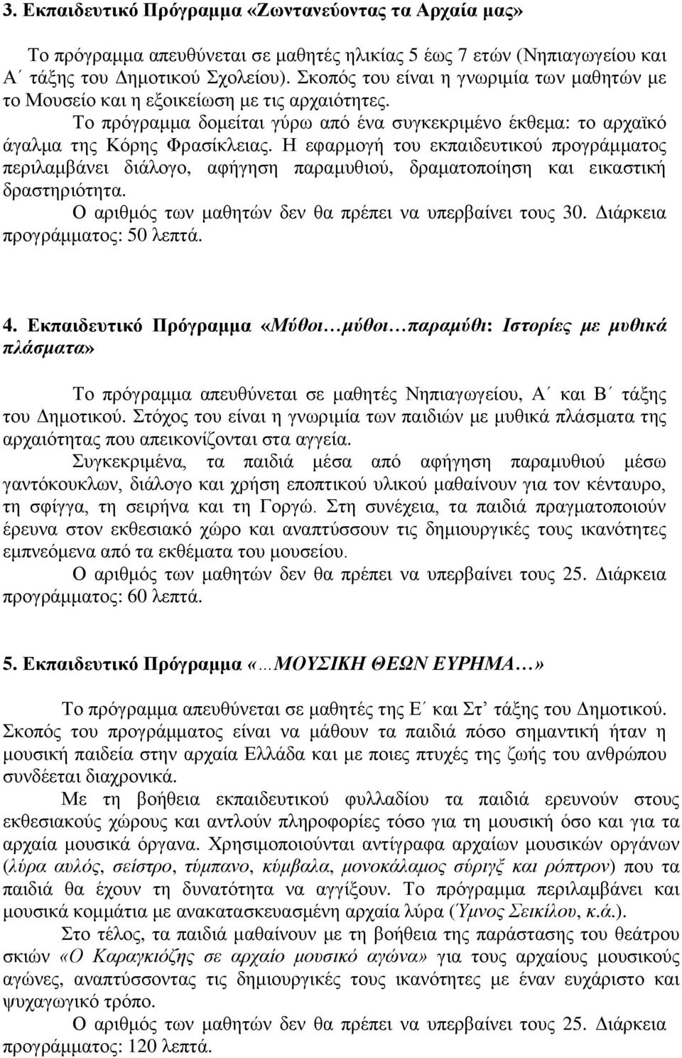 Η εφαρμογή του εκπαιδευτικού προγράμματος περιλαμβάνει διάλογο, αφήγηση παραμυθιού, δραματοποίηση και εικαστική δραστηριότητα. Ο αριθμός των μαθητών δεν θα πρέπει να υπερβαίνει τους 30.