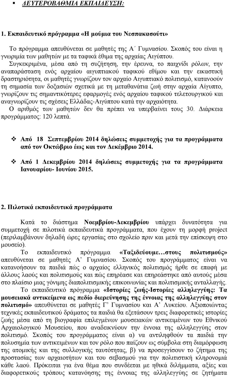 Συγκεκριμένα, μέσα από τη συζήτηση, την έρευνα, το παιχνίδι ρόλων, την αναπαράσταση ενός αρχαίου αιγυπτιακού ταφικού εθίμου και την εικαστική δραστηριότητα, οι μαθητές γνωρίζουν τον αρχαίο Αιγυπτιακό