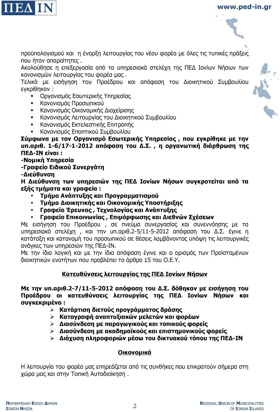 Τελικά µε εισήγηση του Προέδρου και απόφαση του Διοικητικού Συµβουλίου εγκρίθηκαν : Oργανισµός Εσωτερικής Υπηρεσίας Κανονισµός Προσωπικού Κανονισµός Οικονοµικής Διαχείρισης Κανονισµός Λειτουργίας του