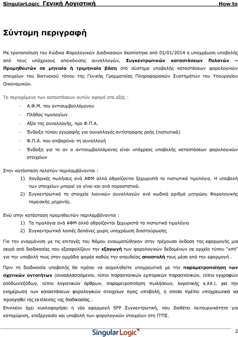 Το περιεχόµενο των καταστάσεων αυτών αφορά στα εξής : - Α.Φ.Μ. του αντισυµβαλλόµενου - Πλήθος τιµολογίων - Αξία της συναλλαγής, προ Φ.Π.Α. - Ένδειξη τύπου εγγραφής για συναλλαγές αντίστροφης ροής (πιστωτικά) - Φ.