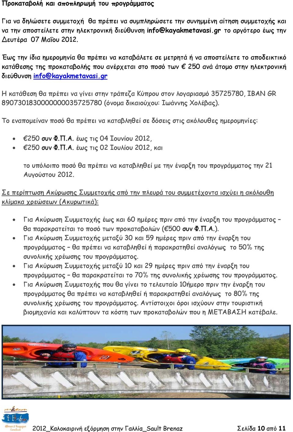 Έως την ίδια ημερομηνία θα πρέπει να καταβάλετε σε μετρητά ή να αποστείλετε το αποδεικτικό κατάθεσης της προκαταβολής που ανέρχεται στο ποσό των 250 ανά άτομο στην ηλεκτρονική διεύθυνση