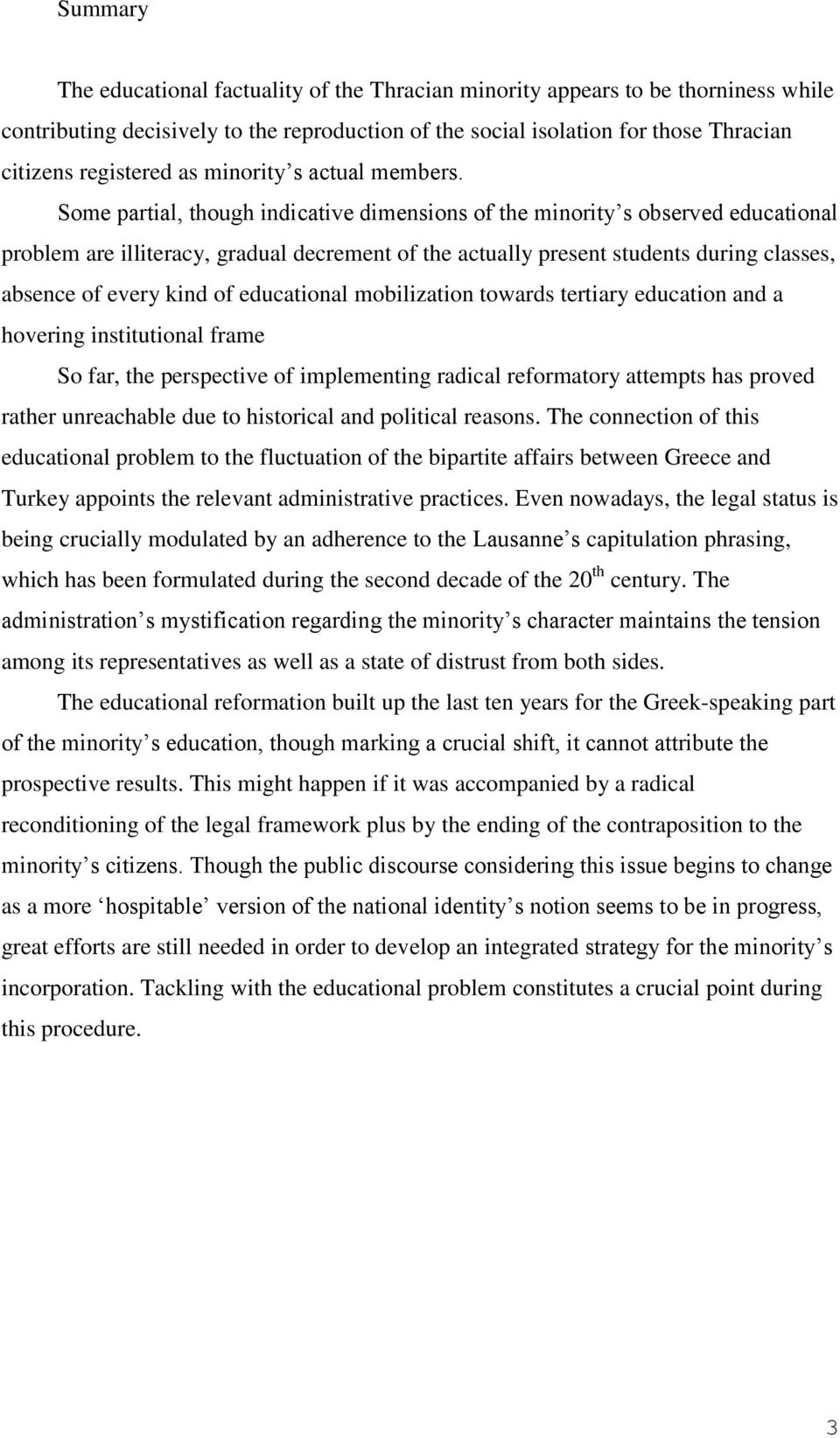 Some partial, though indicative dimensions of the minority s observed educational problem are illiteracy, gradual decrement of the actually present students during classes, absence of every kind of