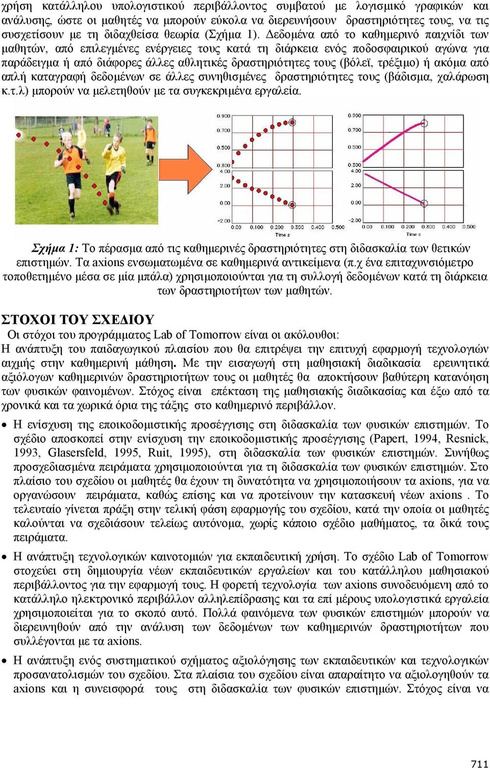 Δεδομένα από το καθημερινό παιχνίδι των μαθητών, από επιλεγμένες ενέργειες τους κατά τη διάρκεια ενός ποδοσφαιρικού αγώνα για παράδειγμα ή από διάφορες άλλες αθλητικές δραστηριότητες τους (βόλεϊ,