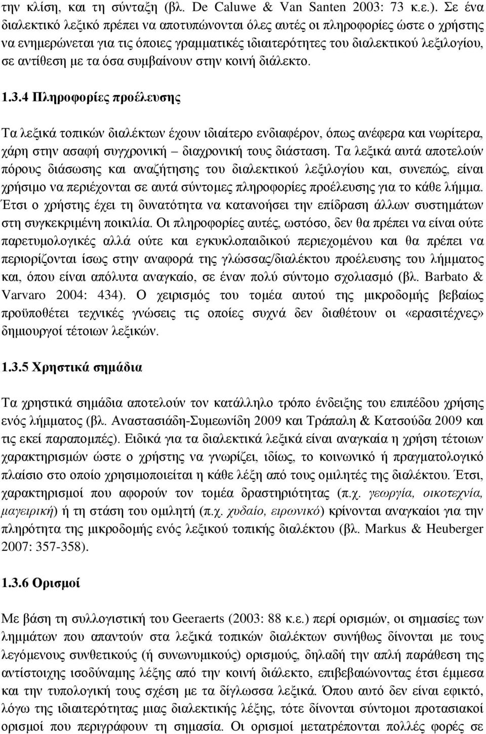 συμβαίνουν στην κοινή διάλεκτο. 1.3.4 Πληροφορίες προέλευσης Τα λεξικά τοπικών διαλέκτων έχουν ιδιαίτερο ενδιαφέρον, όπως ανέφερα και νωρίτερα, χάρη στην ασαφή συγχρονική διαχρονική τους διάσταση.