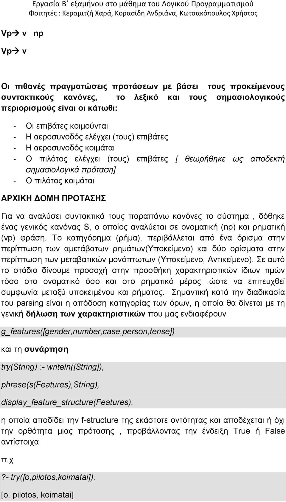 πρόταση] - Ο πιλότος κοιμάται ΑΡΧΙΚΗ ΔΟΜΗ ΠΡΟΤΑΣΗΣ Για να αναλύσει συντακτικά τους παραπάνω κανόνες το σύστημα, δόθηκε ένας γενικός κανόνας S, ο οποίος αναλύεται σε ονοματική (np) και ρηματική (vp)