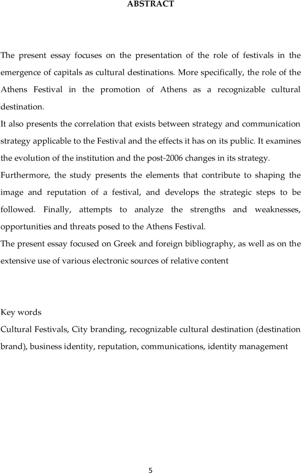 It also presents the correlation that exists between strategy and communication strategy applicable to the Festival and the effects it has on its public.