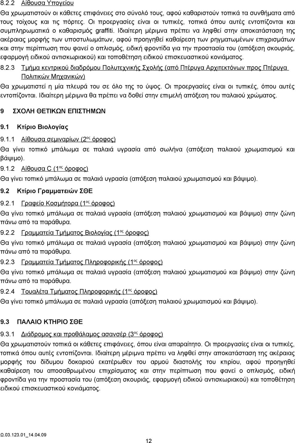 Ιδιαίτερη μέριμνα πρέπει να ληφθεί στην αποκατάσταση της ακέραιας μορφής των υποστυλωμάτων, αφού προηγηθεί καθαίρεση των ρηγματωμένων επιχρισμάτων και στην περίπτωση που φανεί ο οπλισμός, ειδική