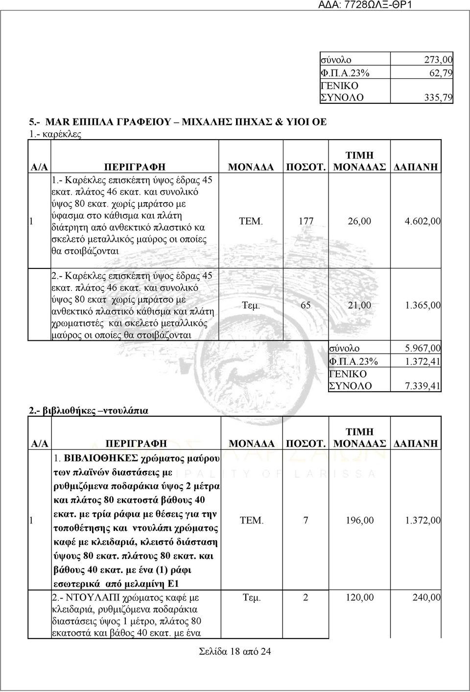 πλάτος 46 εκατ. και συνολικό ύψος 80 εκατ χωρίς μπράτσο με ανθεκτικό πλαστικό κάθισμα και πλάτη χρωματιστές και σκελετό μεταλλικός μαύρος οι οποίες θα στοιβάζονται Τεμ. 65 2,00.365,00 σύνολο 5.