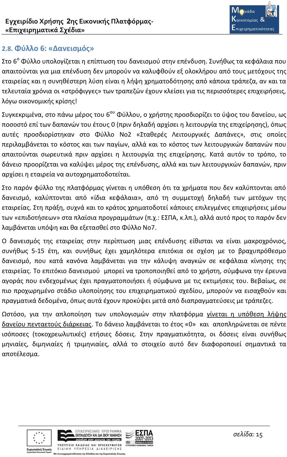 και τα τελευταία χρόνια οι «στρόφιγγες» των τραπεζών έχουν κλείσει για τις περισσότερες επιχειρήσεις, λόγω οικονομικής κρίσης!