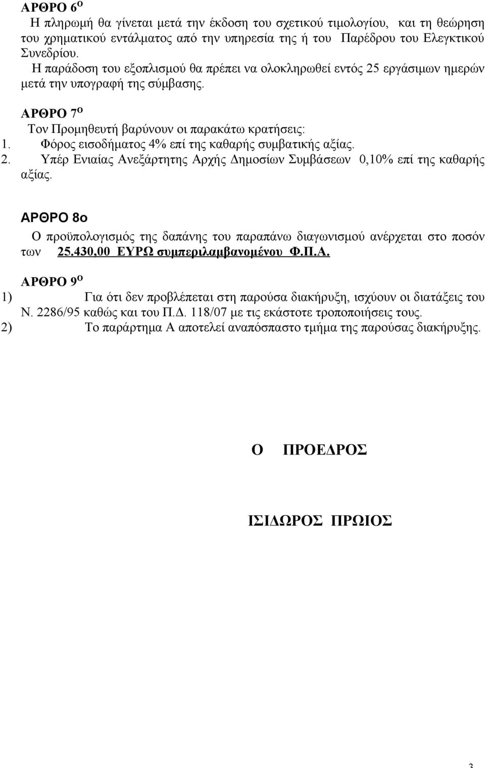 Φόρος εισοδήματος 4% επί της καθαρής συμβατικής αξίας. 2. Υπέρ Ενιαίας Ανεξάρτητης Αρχής Δημοσίων Συμβάσεων 0,10% επί της καθαρής αξίας.