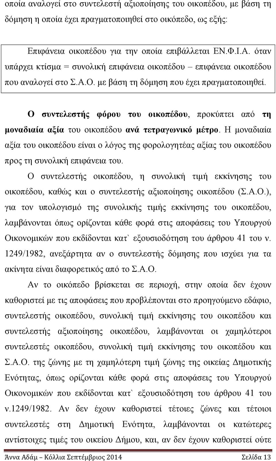 Ο συντελεστής φόρου του οικοπέδου, προκύπτει από τη μοναδιαία αξία του οικοπέδου ανά τετραγωνικό μέτρο.