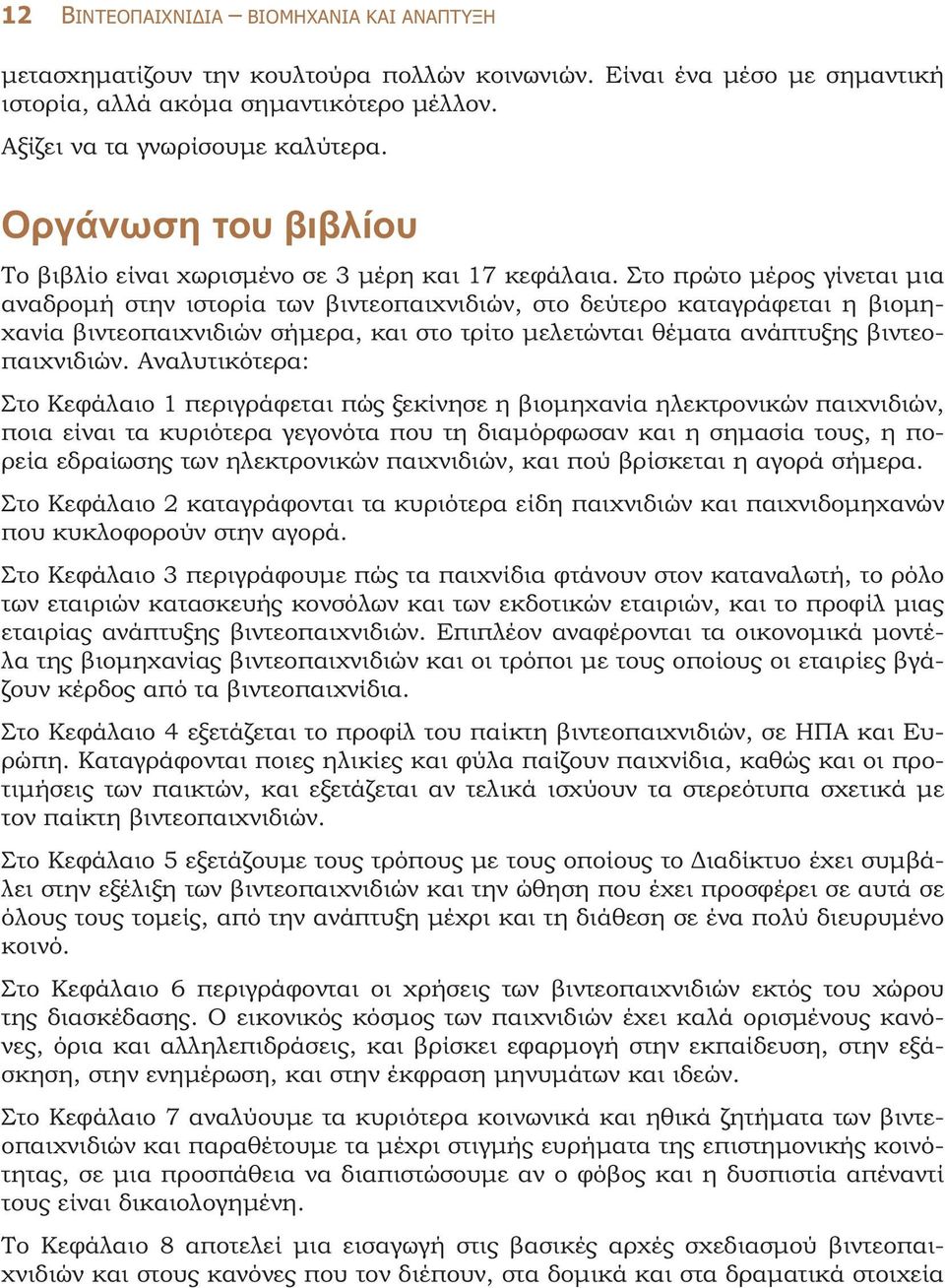 Στο πρώτο µέρος γίνεται µια αναδροµή στην ιστορία των βιντεοπαιχνιδιών, στο δεύτερο καταγράφεται η βιοµηχανία βιντεοπαιχνιδιών σήµερα, και στο τρίτο µελετώνται θέµατα ανάπτυξης βιντεοπαιχνιδιών.