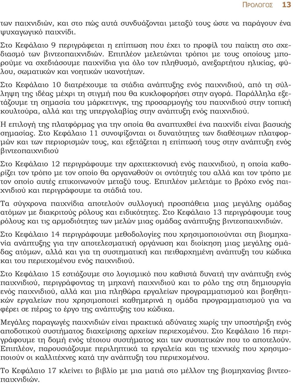 Επιπλέον µελετώνται τρόποι µε τους οποίους µπορούµε να σχεδιάσουµε παιχνίδια για όλο τον πληθυσµό, ανεξαρτήτου ηλικίας, φύλου, σωµατικών και νοητικών ικανοτήτων.