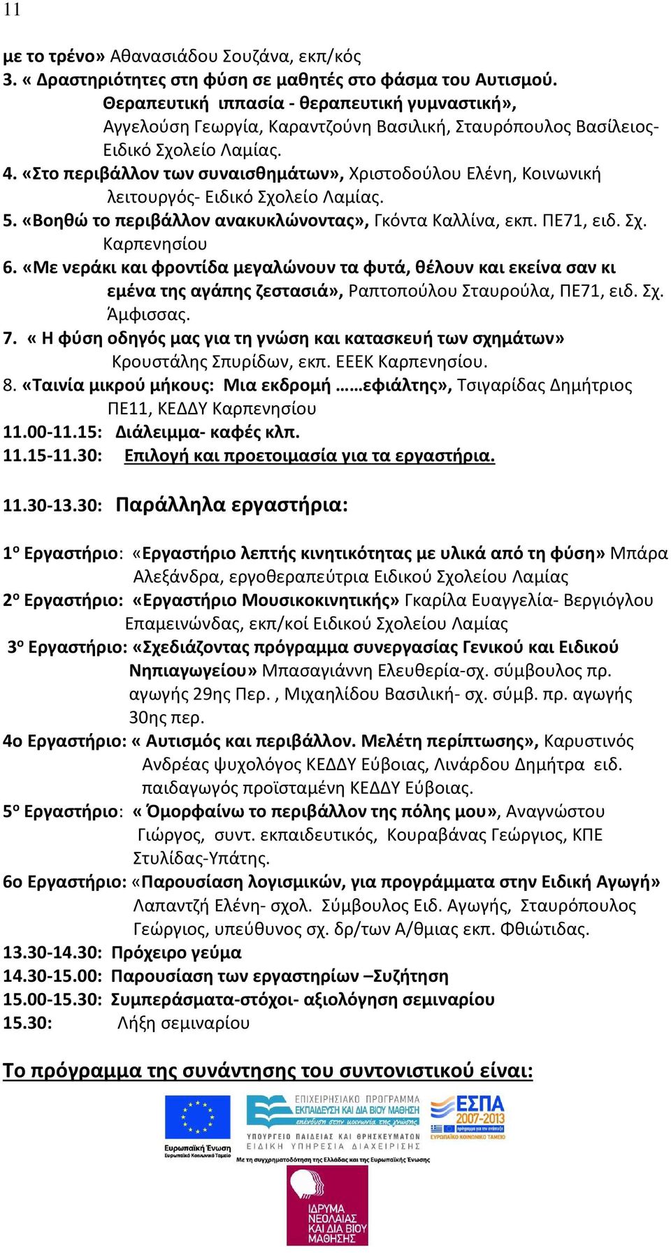 «Στο περιβάλλον των συναισθημάτων», Χριστοδούλου Ελένη, Κοινωνική λειτουργός- Ειδικό Σχολείο Λαμίας. 5. «Βοηθώ το περιβάλλον ανακυκλώνοντας», Γκόντα Καλλίνα, εκπ. ΠΕ71, ειδ. Σχ. 6.
