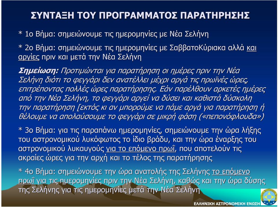 Εάν παρέλθουν αρκετές ημέρες από την Νέα Σελήνη, το φεγγάρι αργεί να δύσει και καθιστά δύσκολη την παρατήρηση [εκτός κι αν μπορούμε να πάμε αργά για παρατήρηση ή θέλουμε να απολαύσουμε το φεγγάρι σε