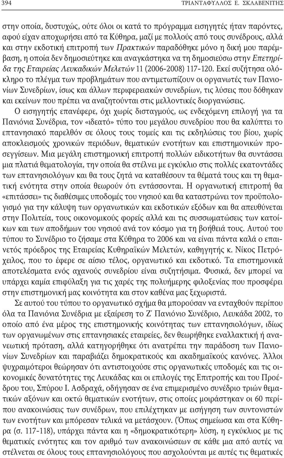 Πρακτικών παραδόθηκε μόνο η δική μου παρέμβαση, η οποία δεν δημοσιεύτηκε και αναγκάστηκα να τη δημοσιεύσω στην Επετηρίδα της Εταιρείας λευκαδικών Μελετών 11 (2006-2008) 117-120.