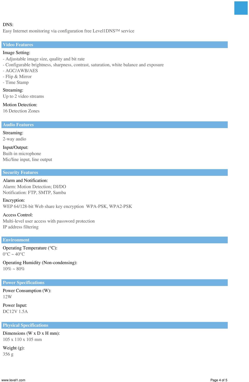 Input/Output: Built-in microphone Mic/line input, line output Security Features Alarm and Notification: Alarm: Motion Detection; DI/DO Notification: FTP, SMTP, Samba Encryption: WEP 64/128-bit Web