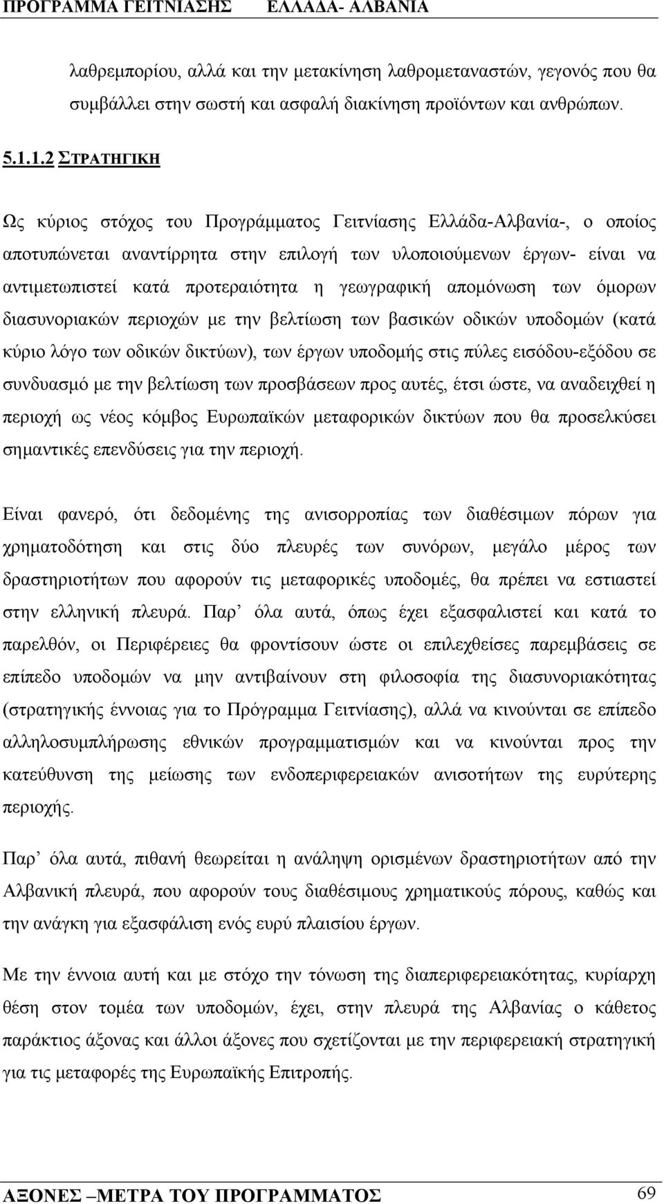 γεωγραφική απομόνωση των όμορων διασυνοριακών περιοχών με την βελτίωση των βασικών οδικών υποδομών (κατά κύριο λόγο των οδικών δικτύων), των έργων υποδομής στις πύλες εισόδου-εξόδου σε συνδυασμό με