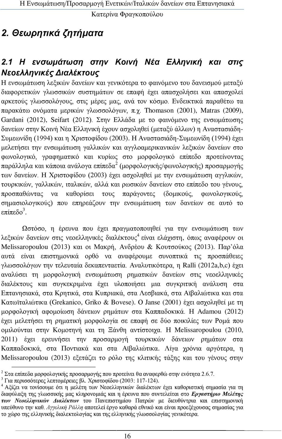 απαζρνιήζεη θαη απαζρνιεί αξθεηνχο γισζζνιφγνπο, ζηηο κέξεο καο, αλά ηνλ θφζκν. Δλδεηθηηθά παξαζέησ ηα παξαθάησ νλφκαηα κεξηθψλ γισζζνιφγσλ, π.ρ. Thomason (2001), Matras (2009), Gardani (2012), Seifart (2012).