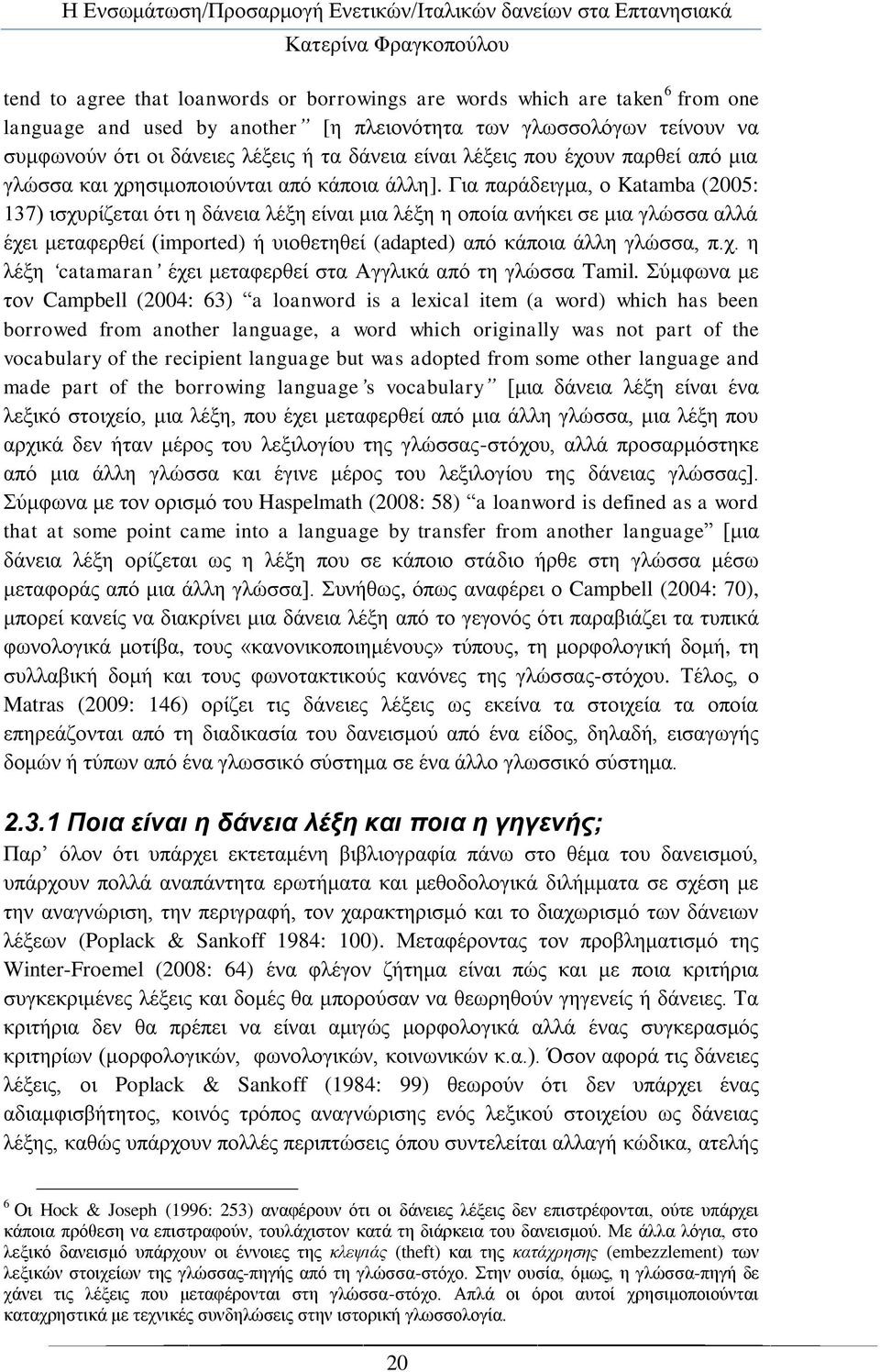 Γηα παξάδεηγκα, ν Katamba (2005: 137) ηζρπξίδεηαη φηη ε δάλεηα ιέμε είλαη κηα ιέμε ε νπνία αλήθεη ζε κηα γιψζζα αιιά έρεη κεηαθεξζεί (imported) ή πηνζεηεζεί (adapted) απφ θάπνηα άιιε γιψζζα, π.ρ. ε ιέμε catamaran έρεη κεηαθεξζεί ζηα Αγγιηθά απφ ηε γιψζζα Tamil.