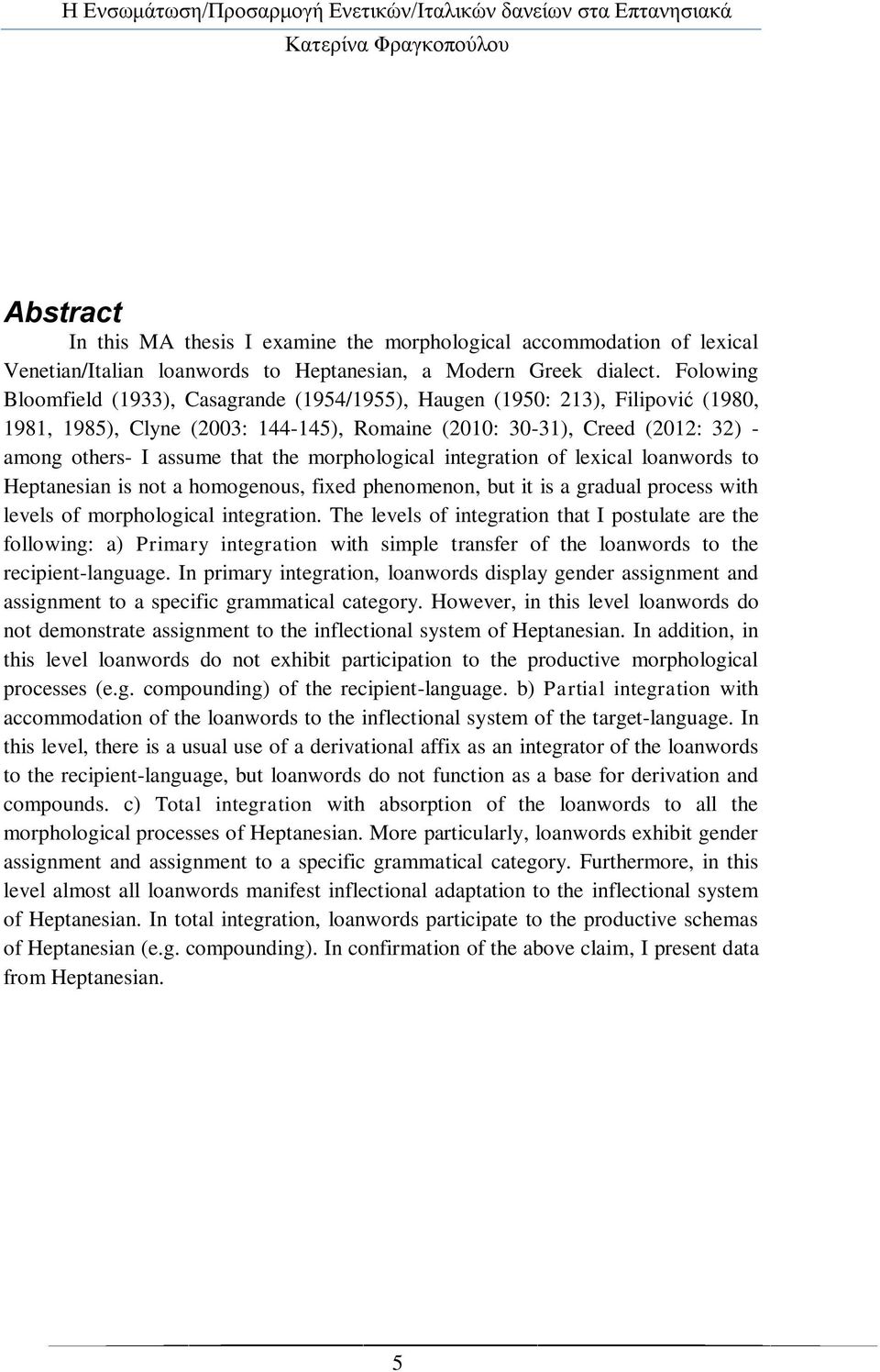 morphological integration of lexical loanwords to Heptanesian is not a homogenous, fixed phenomenon, but it is a gradual process with levels of morphological integration.
