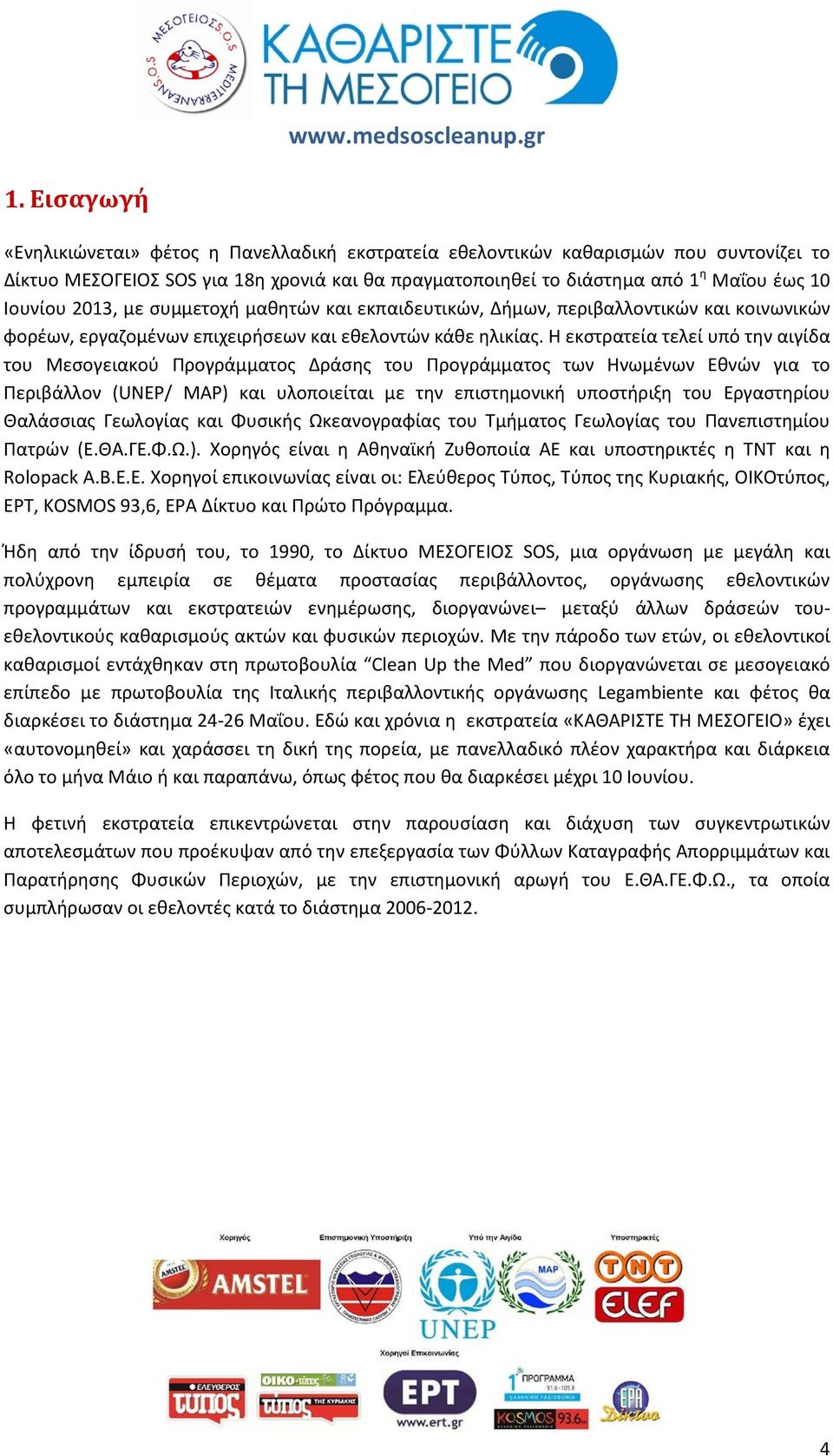 Η εκστρατεία τελεί υπό την αιγίδα του Μεσογειακού Προγράμματος Δράσης του Προγράμματος των Ηνωμένων Εθνών για το Περιβάλλον (UNEP/ MAP) και υλοποιείται με την επιστημονική υποστήριξη του Εργαστηρίου