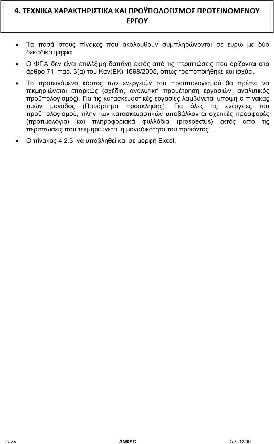 Το προτεινόμενο κόστος των ενεργειών του προϋπολογισμού θα πρέπει να τεκμηριώνεται επαρκώς (σχέδια, αναλυτική προμέτρηση εργασιών, αναλυτικός προϋπολογισμός).