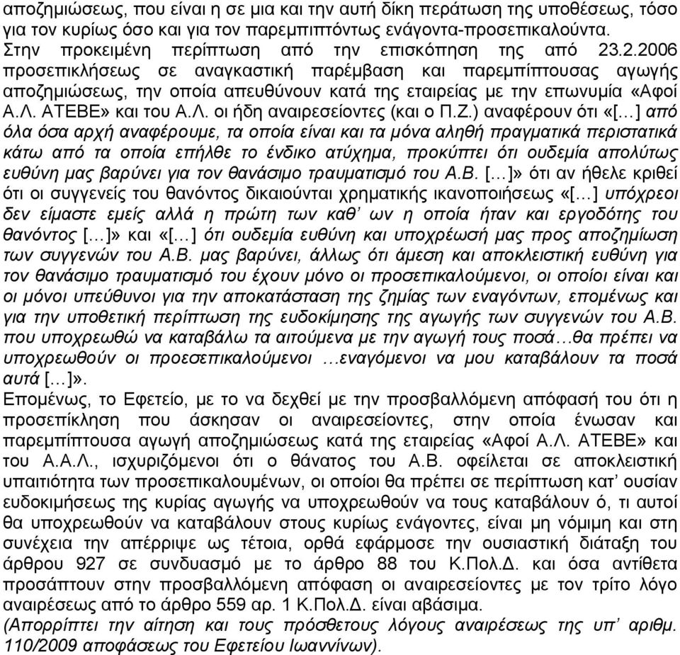 .2.2006 προσεπικλήσεως σε αναγκαστική παρέμβαση και παρεμπίπτουσας αγωγής αποζημιώσεως, την οποία απευθύνουν κατά της εταιρείας με την επωνυμία «Αφοί Α.Λ. ΑΤΕΒΕ» και του Α.Λ. οι ήδη αναιρεσείοντες (και ο Π.