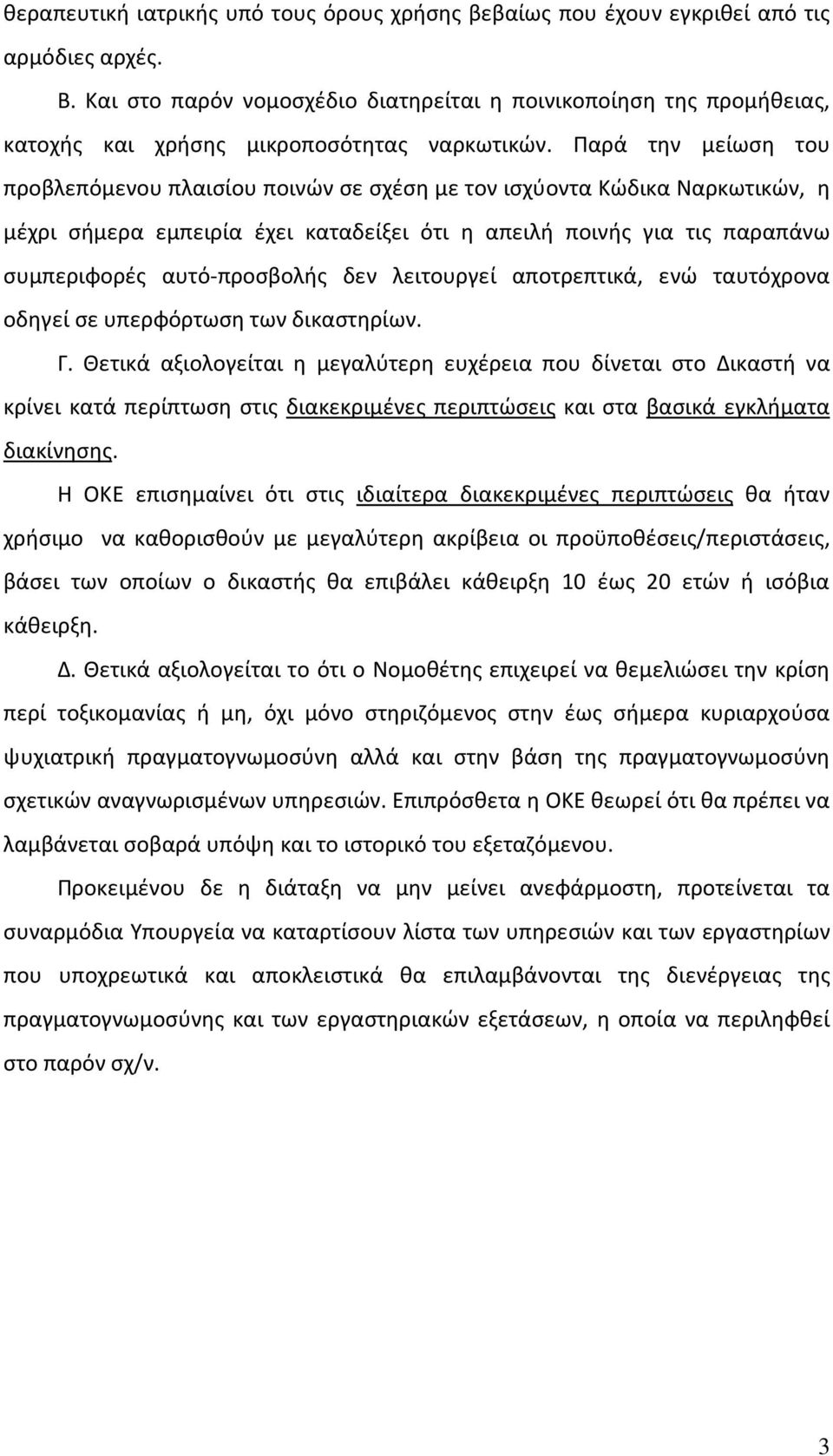 Παρά την μείωση του προβλεπόμενου πλαισίου ποινών σε σχέση με τον ισχύοντα Κώδικα Ναρκωτικών, η μέχρι σήμερα εμπειρία έχει καταδείξει ότι η απειλή ποινής για τις παραπάνω συμπεριφορές αυτό-προσβολής