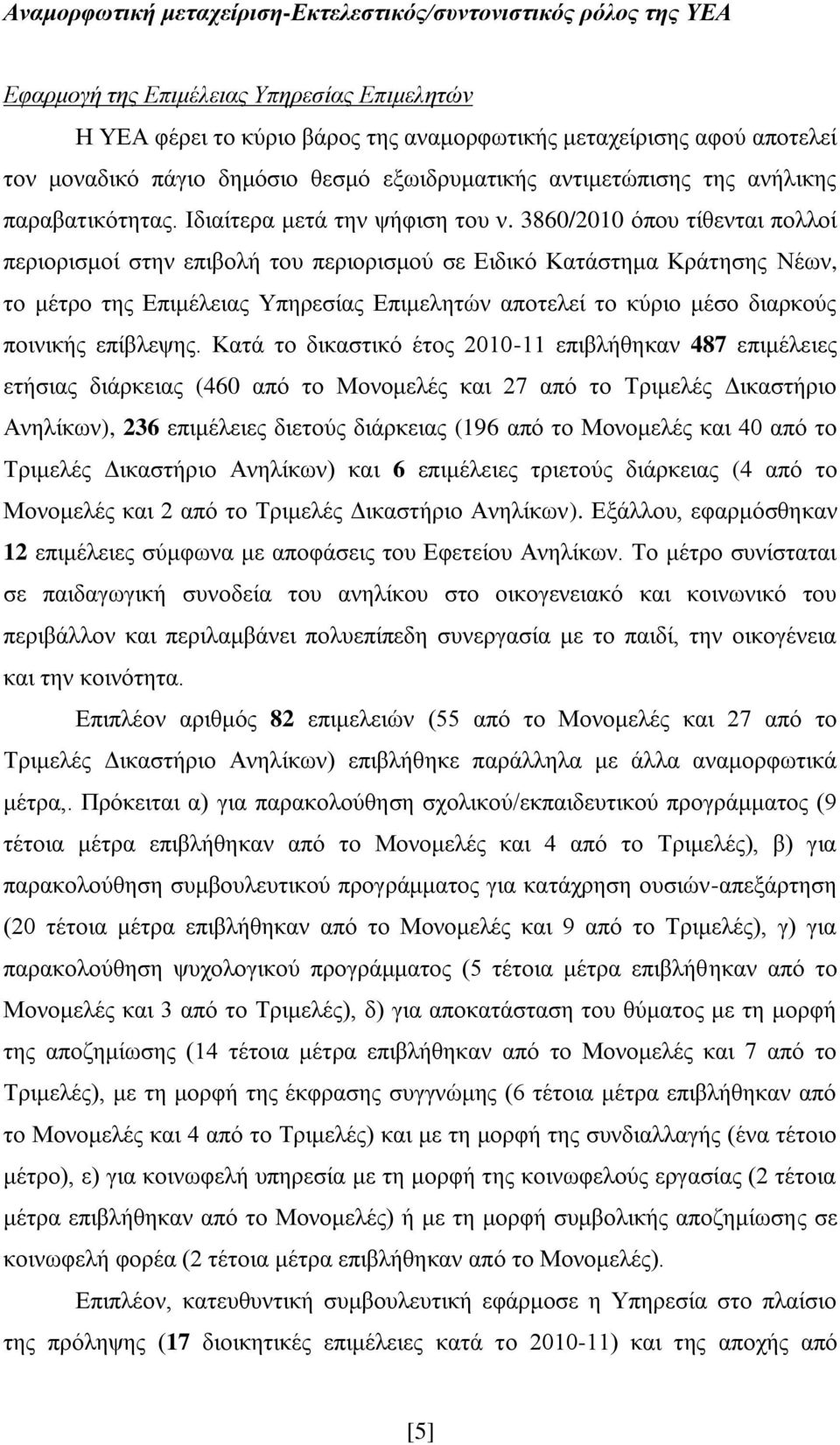 3860/2010 όπου τίθενται πολλοί περιορισμοί στην επιβολή του περιορισμού σε Ειδικό Κατάστημα Κράτησης Νέων, το μέτρο της Επιμέλειας Υπηρεσίας Επιμελητών αποτελεί το κύριο μέσο διαρκούς ποινικής