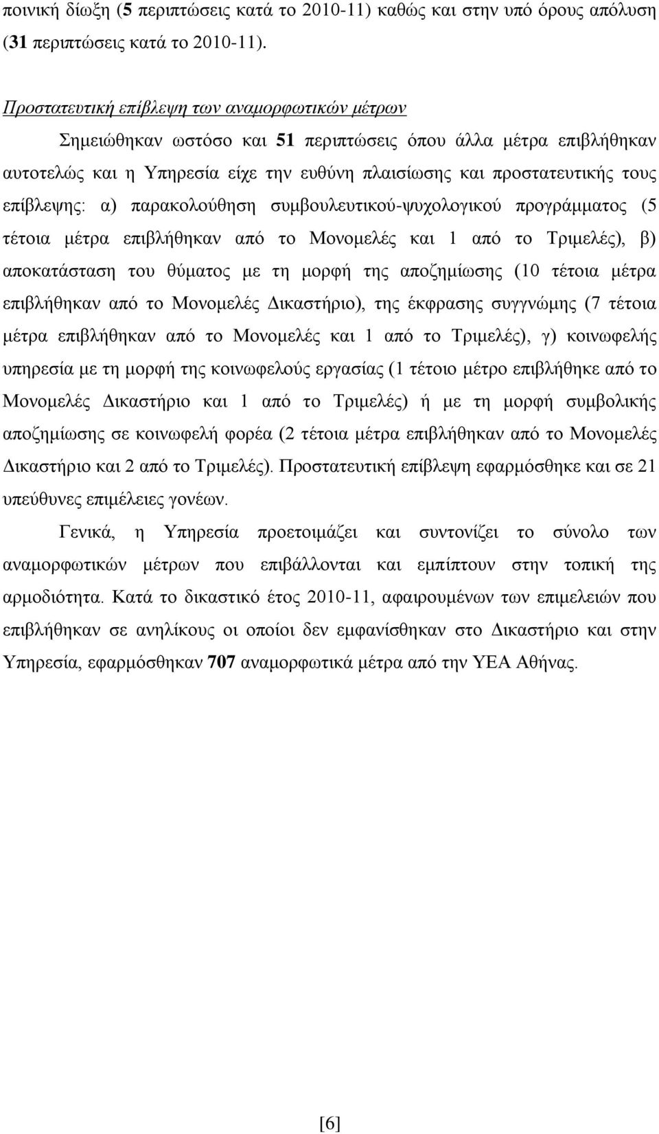 επίβλεψης: α) παρακολούθηση συμβουλευτικού-ψυχολογικού προγράμματος (5 τέτοια μέτρα επιβλήθηκαν από το Μονομελές και 1 από το Τριμελές), β) αποκατάσταση του θύματος με τη μορφή της αποζημίωσης (10