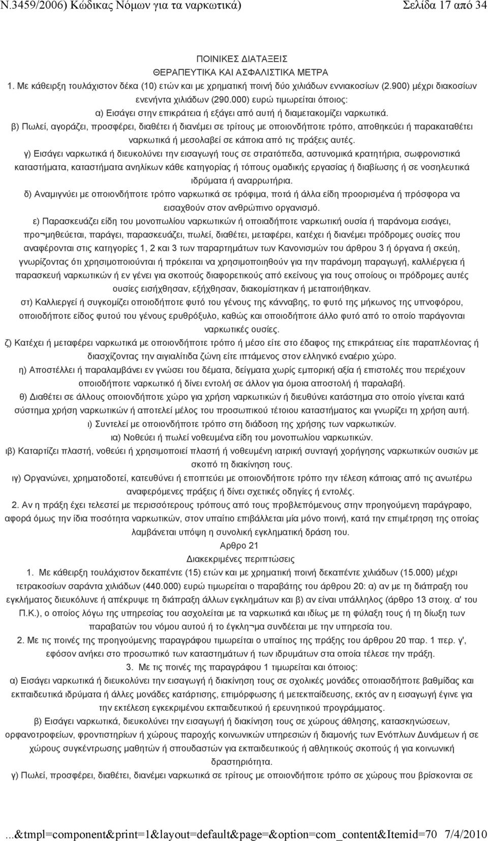 β) Πωλεί, αγοράζει, προσφέρει, διαθέτει ή διανέμει σε τρίτους με οποιονδήποτε τρόπο, αποθηκεύει ή παρακαταθέτει ναρκωτικά ή μεσολαβεί σε κάποια από τις πράξεις αυτές.
