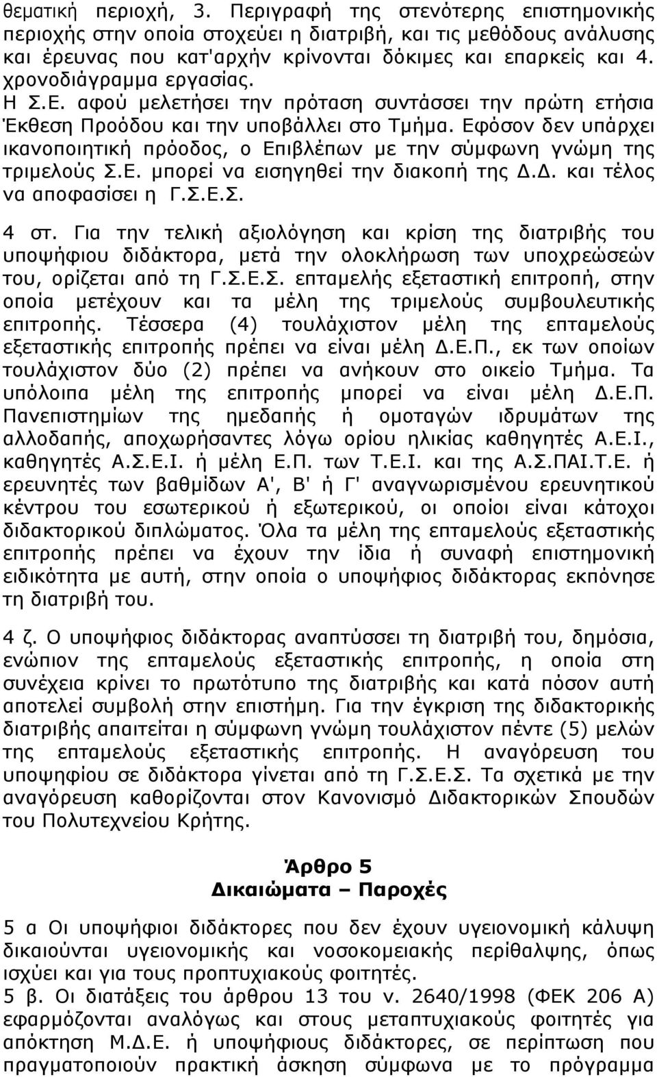 Εφόσον δεν υπάρχει ικανοποιητική πρόοδος, ο Επιβλέπων με την σύμφωνη γνώμη της τριμελούς Σ.Ε. μπορεί να εισηγηθεί την διακοπή της Δ.Δ. και τέλος να αποφασίσει η Γ.Σ.Ε.Σ. 4 στ.