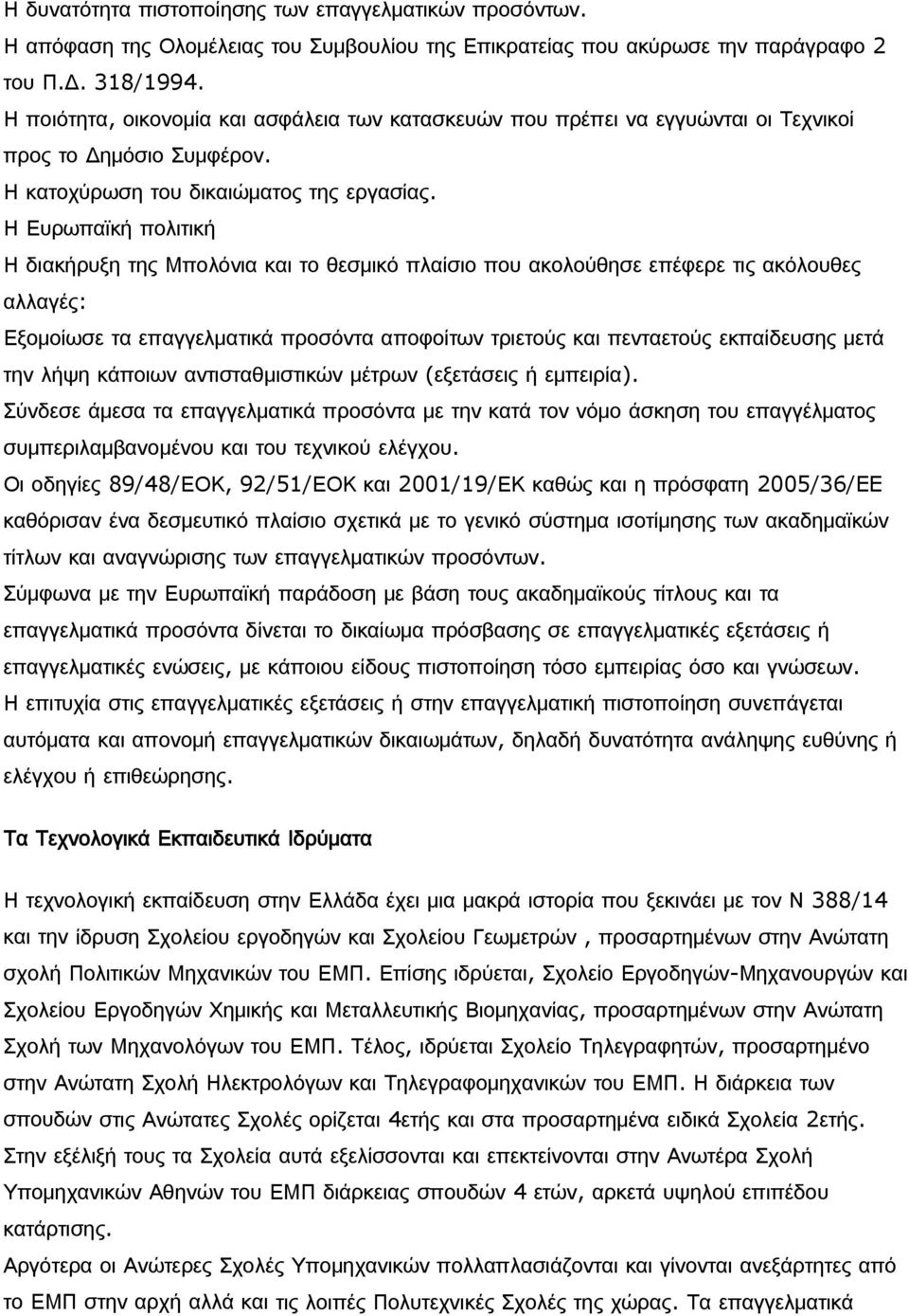 Η Ευρωπαϊκή πολιτική Η διακήρυξη της Μπολόνια και το θεσμικό πλαίσιο που ακολούθησε επέφερε τις ακόλουθες αλλαγές: Εξομοίωσε τα επαγγελματικά προσόντα αποφοίτων τριετούς και πενταετούς εκπαίδευσης