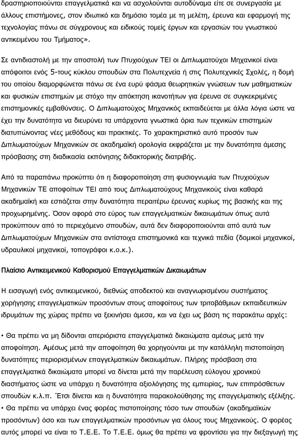 Σε αντιδιαστολή με την αποστολή των Πτυχιούχων ΤΕΙ οι Διπλωματούχοι Μηχανικοί είναι απόφοιτοι ενός 5-τους κύκλου σπουδών στα Πολυτεχνεία ή στις Πολυτεχνικές Σχολές, η δομή του οποίου διαμορφώνεται