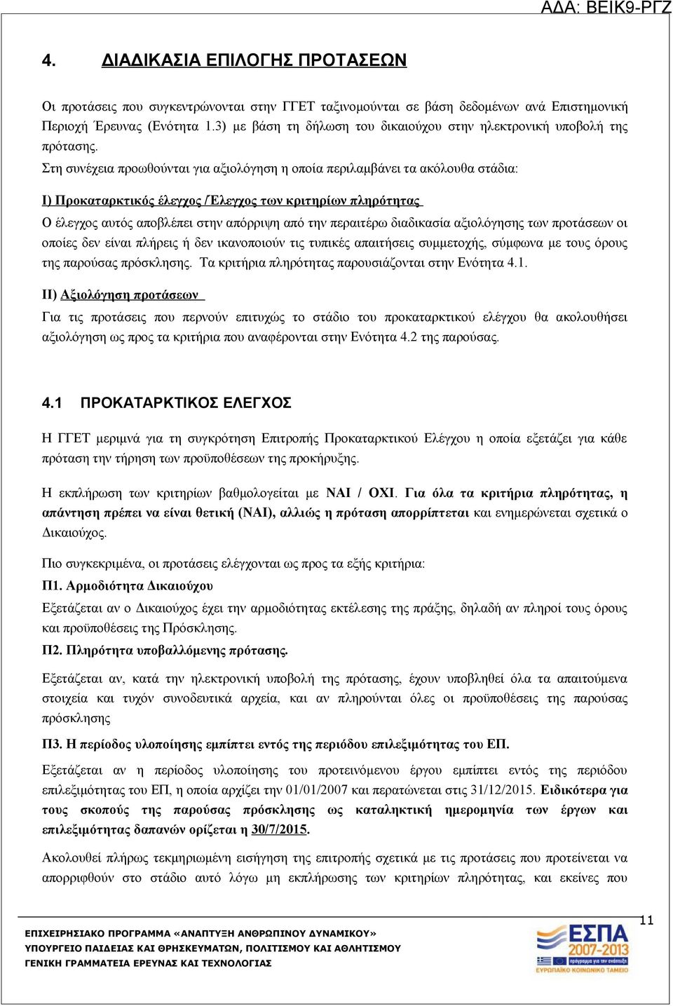 Στη συνέχεια προωθούνται για αξιολόγηση η οποία περιλαμβάνει τα ακόλουθα στάδια: Ι) Προκαταρκτικός έλεγχος /Έλεγχος των κριτηρίων πληρότητας Ο έλεγχος αυτός αποβλέπει στην απόρριψη από την περαιτέρω