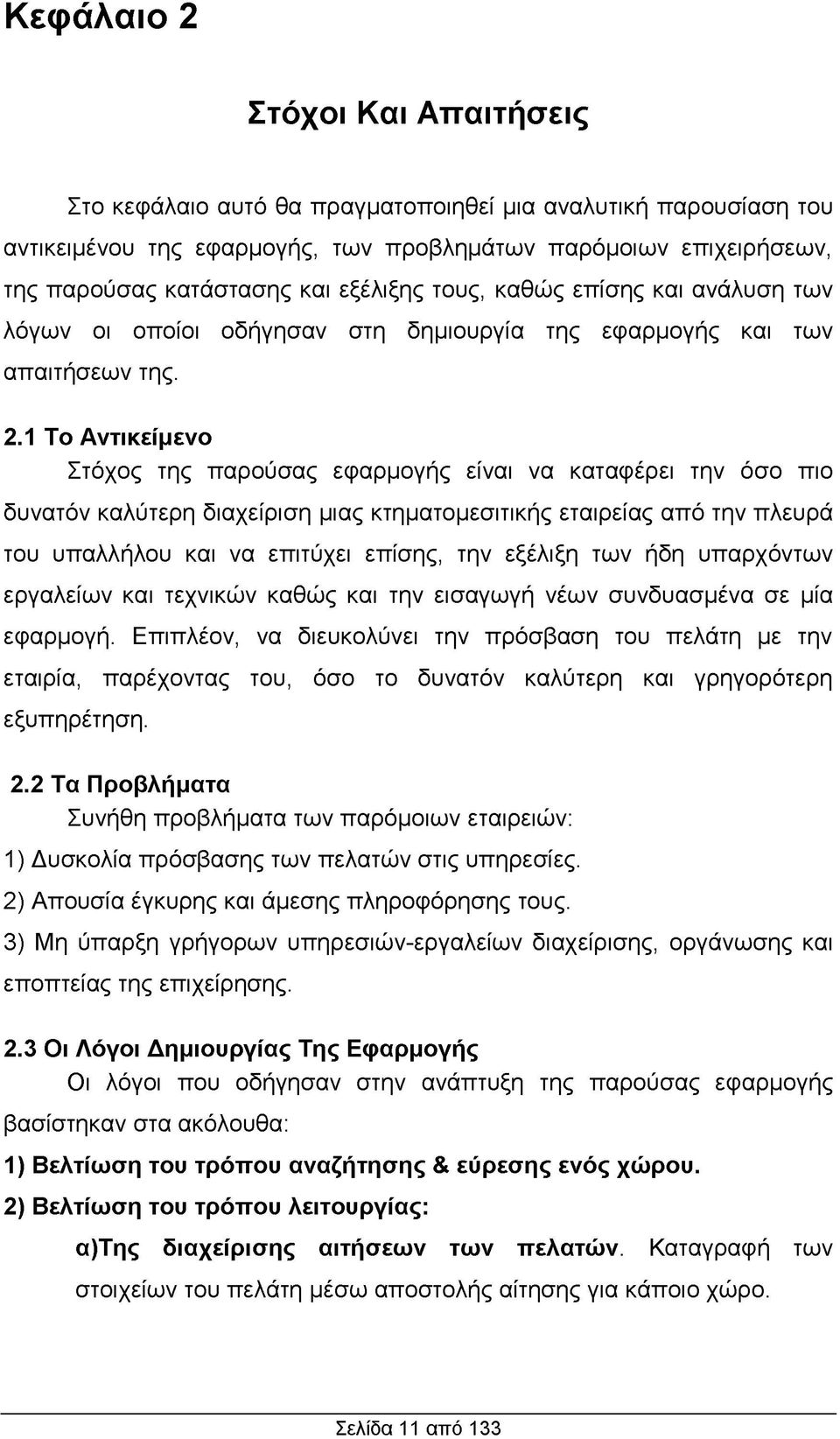 1 Το Αντικείμενο Στόχος της παρούσας εφαρμογής είναι να καταφέρει την όσο πιο δυνατόν καλύτερη διαχείριση μιας κτηματομεσιτικής εταιρείας από την πλευρά του υπαλλήλου και να επιτύχει επίσης, την