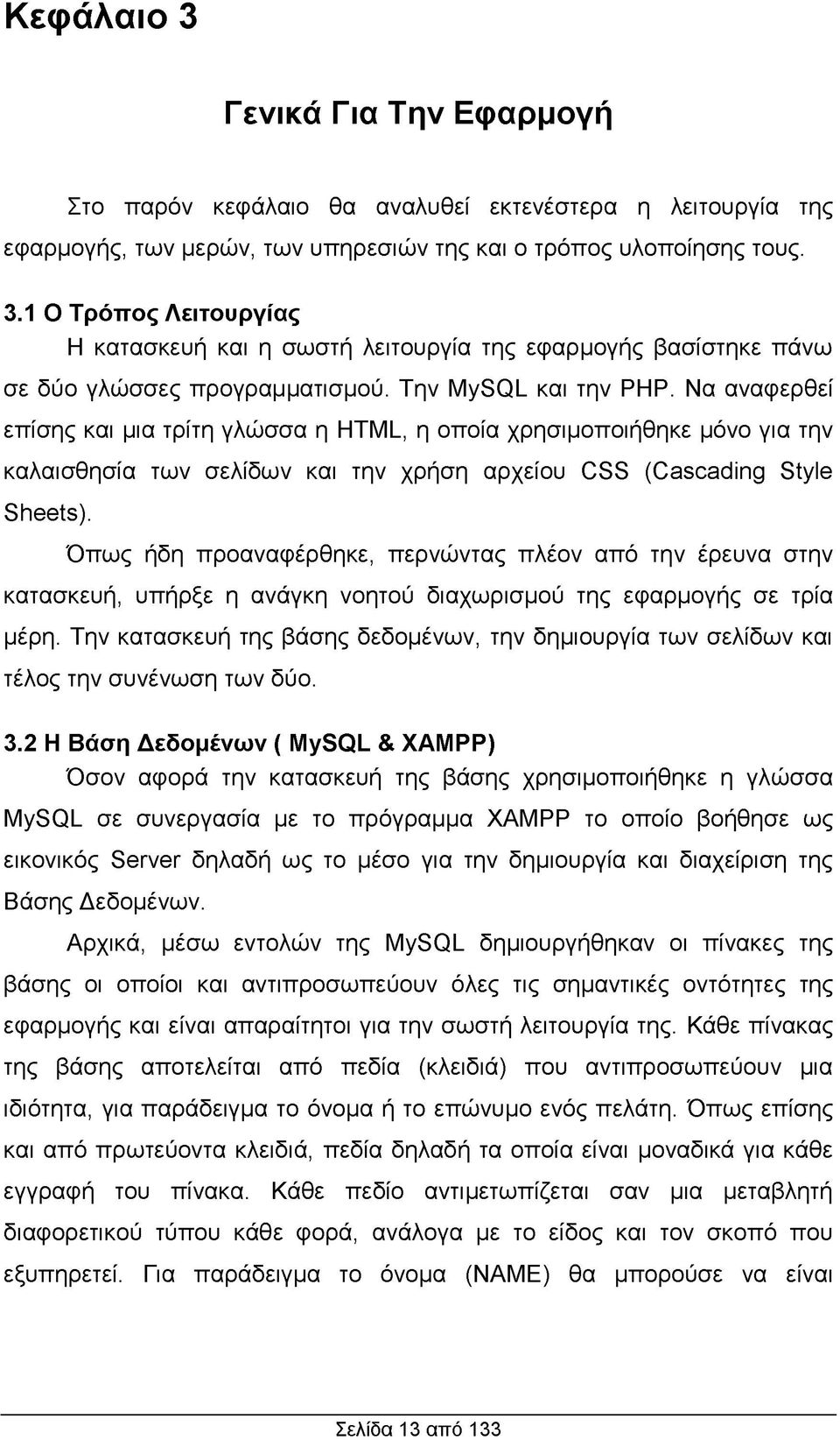 Όπως ήδη προαναφέρθηκε, περνώντας πλέον από την έρευνα στην κατασκευή, υπήρξε η ανάγκη νοητού διαχωρισμού της εφαρμογής σε τρία μέρη.