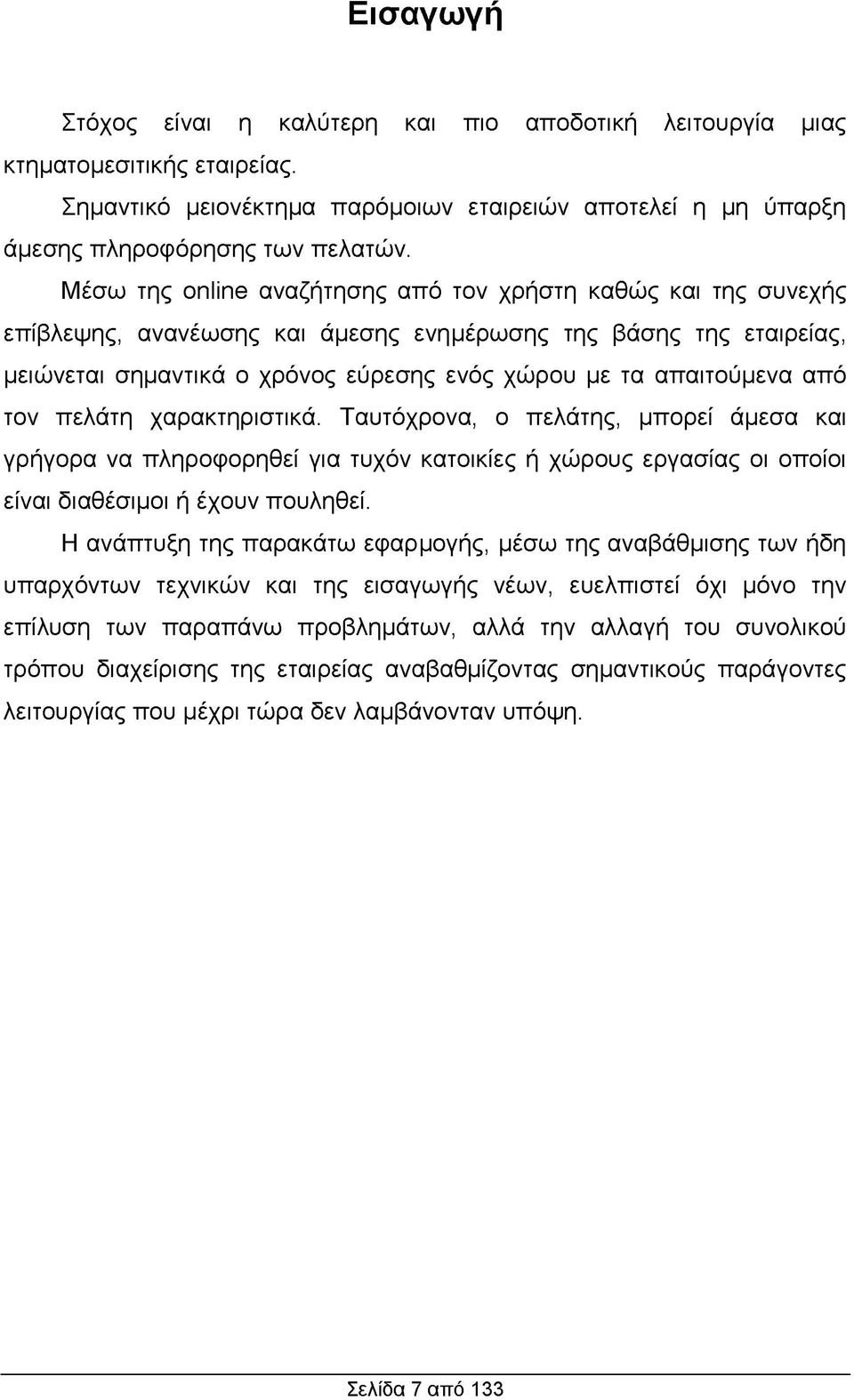 από τον πελάτη χαρακτηριστικά. Ταυτόχρονα, ο πελάτης, μπορεί άμεσα και γρήγορα να πληροφορηθεί για τυχόν κατοικίες ή χώρους εργασίας οι οποίοι είναι διαθέσιμοι ή έχουν πουληθεί.