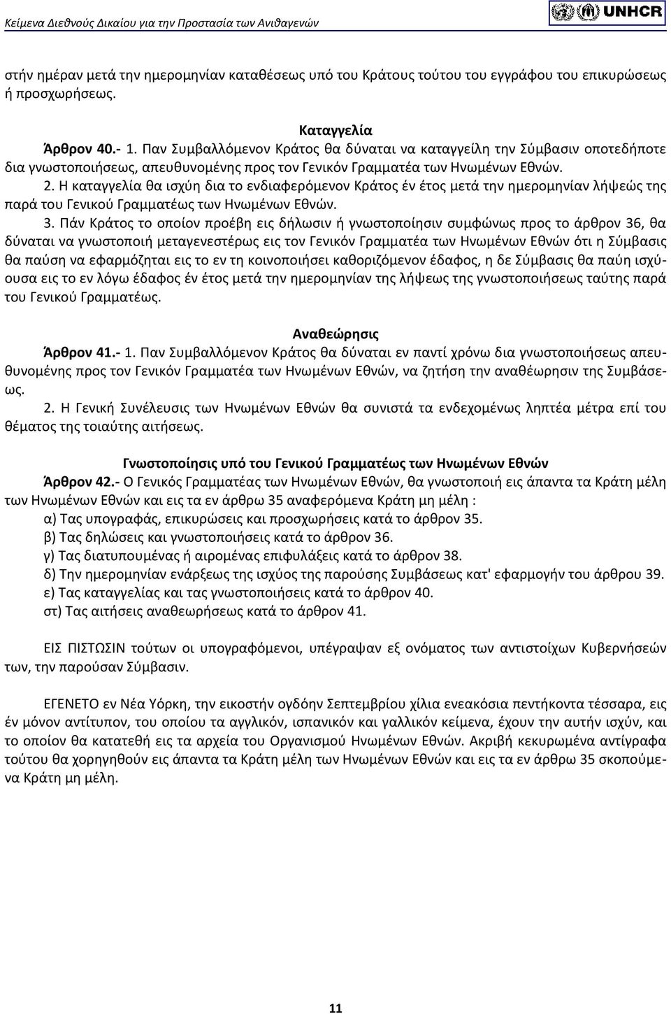 Η καταγγελία θα ισχύη δια το ενδιαφερόμενον Κράτος έν έτος μετά την ημερομηνίαν λήψεώς της παρά του Γενικού Γραμματέως των Ηνωμένων Εθνών. 3.