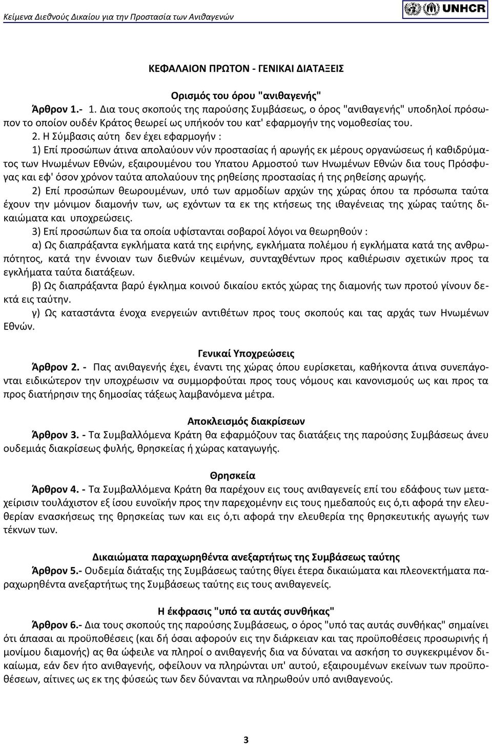 Η Σύμβασις αύτη δεν έχει εφαρμογήν : 1) Επί προσώπων άτινα απολαύουν νύν προστασίας ή αρωγής εκ μέρους οργανώσεως ή καθιδρύματος των Ηνωμένων Εθνών, εξαιρουμένου του Υπατου Αρμοστού των Ηνωμένων